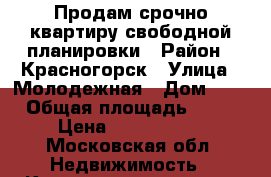 Продам срочно квартиру свободной планировки › Район ­ Красногорск › Улица ­ Молодежная › Дом ­ 3 › Общая площадь ­ 46 › Цена ­ 4 400 000 - Московская обл. Недвижимость » Квартиры продажа   